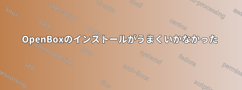 OpenBoxのインストールがうまくいかなかった