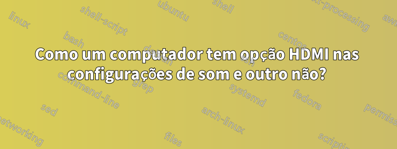 Como um computador tem opção HDMI nas configurações de som e outro não?