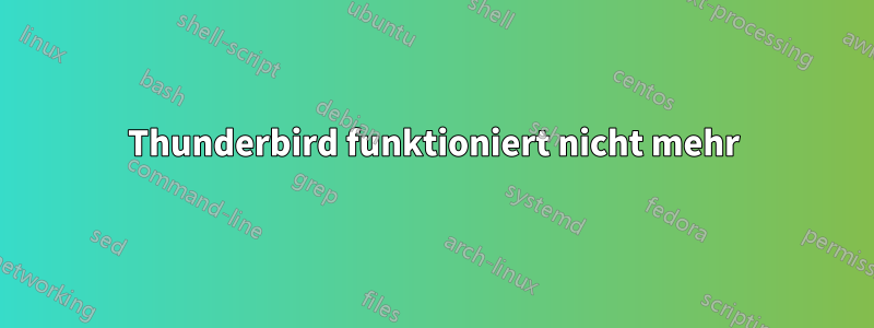 Thunderbird funktioniert nicht mehr