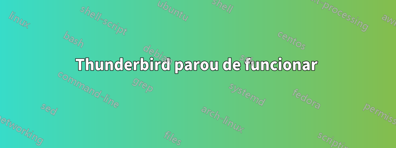 Thunderbird parou de funcionar