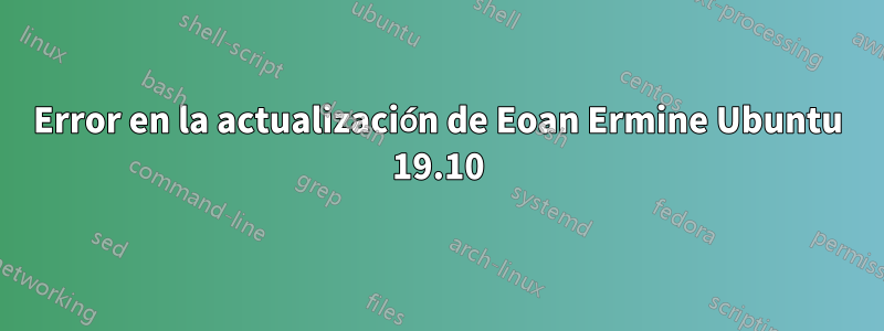 Error en la actualización de Eoan Ermine Ubuntu 19.10