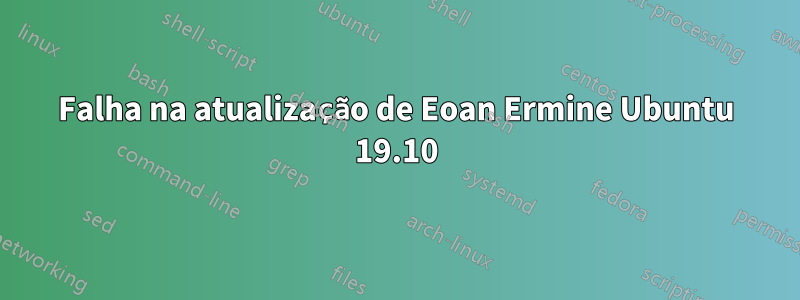 Falha na atualização de Eoan Ermine Ubuntu 19.10