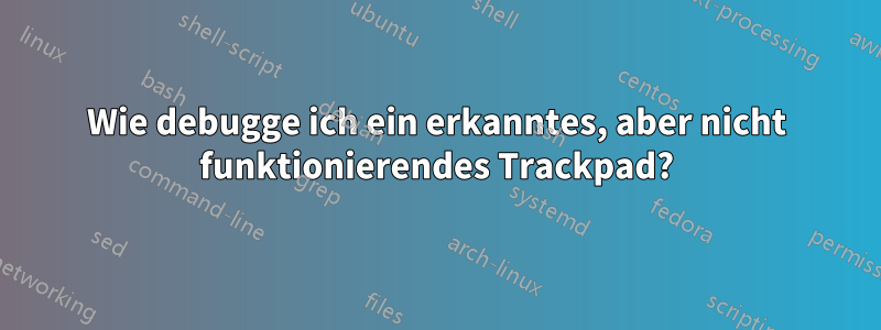 Wie debugge ich ein erkanntes, aber nicht funktionierendes Trackpad?