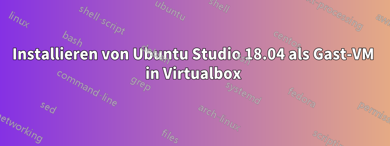 Installieren von Ubuntu Studio 18.04 als Gast-VM in Virtualbox