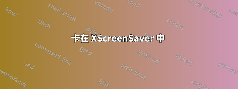 卡在 XScreenSaver 中