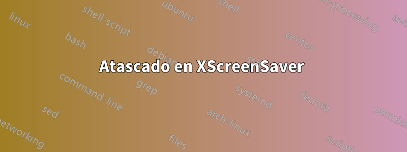 Atascado en XScreenSaver