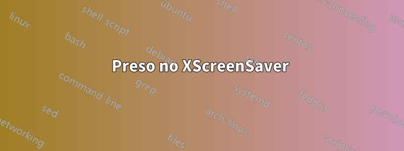 Preso no XScreenSaver