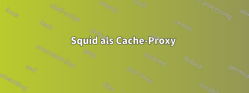 Squid als Cache-Proxy