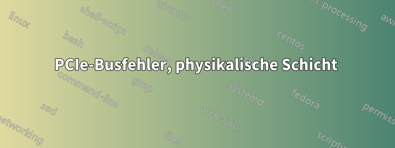 PCIe-Busfehler, physikalische Schicht