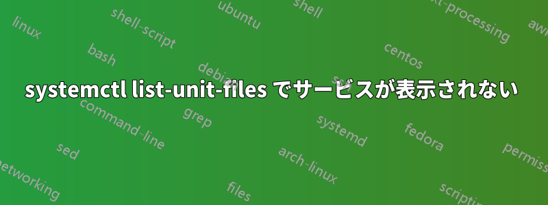 systemctl list-unit-files でサービスが表示されない