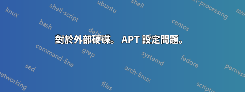 對於外部硬碟。 APT 設定問題。