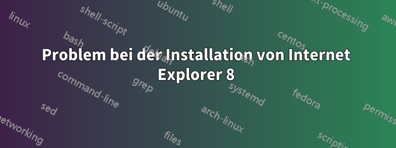 Problem bei der Installation von Internet Explorer 8