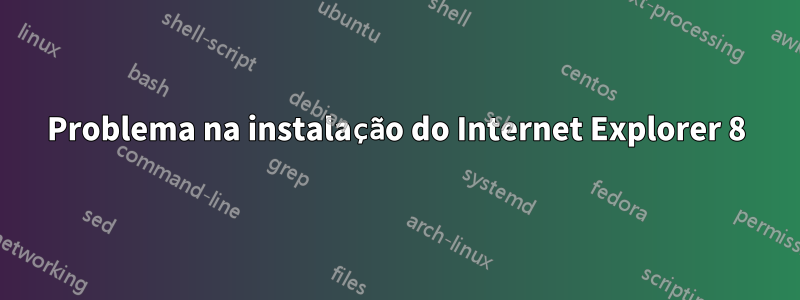 Problema na instalação do Internet Explorer 8