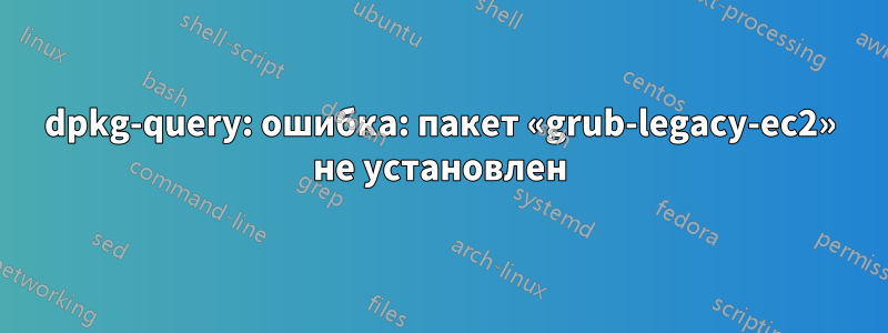 dpkg-query: ошибка: пакет «grub-legacy-ec2» не установлен