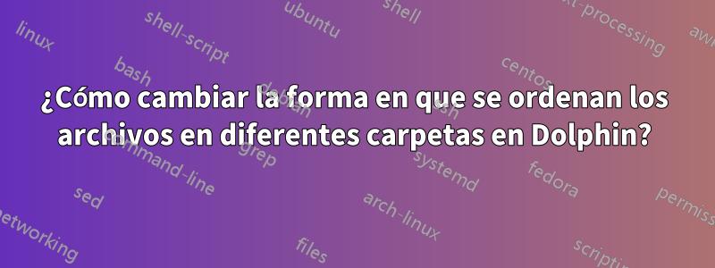 ¿Cómo cambiar la forma en que se ordenan los archivos en diferentes carpetas en Dolphin?