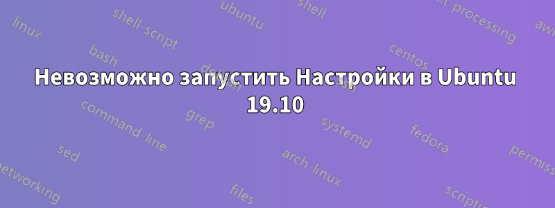 Невозможно запустить Настройки в Ubuntu 19.10