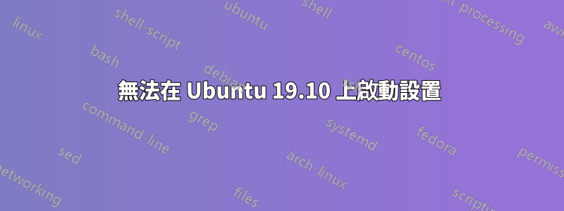 無法在 Ubuntu 19.10 上啟動設置