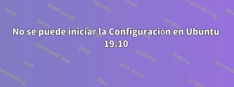 No se puede iniciar la Configuración en Ubuntu 19.10