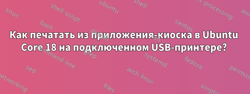 Как печатать из приложения-киоска в Ubuntu Core 18 на подключенном USB-принтере?