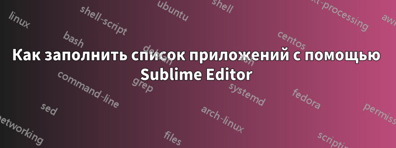 Как заполнить список приложений с помощью Sublime Editor