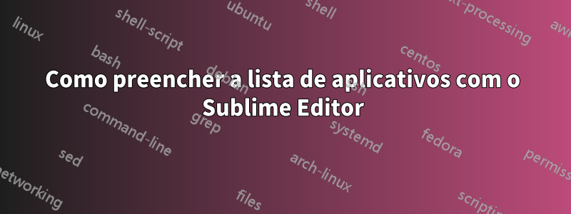 Como preencher a lista de aplicativos com o Sublime Editor