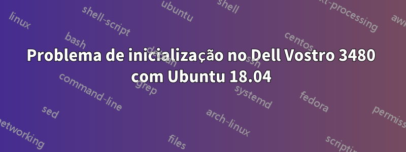 Problema de inicialização no Dell Vostro 3480 com Ubuntu 18.04