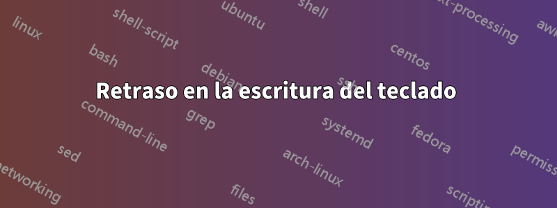 Retraso en la escritura del teclado