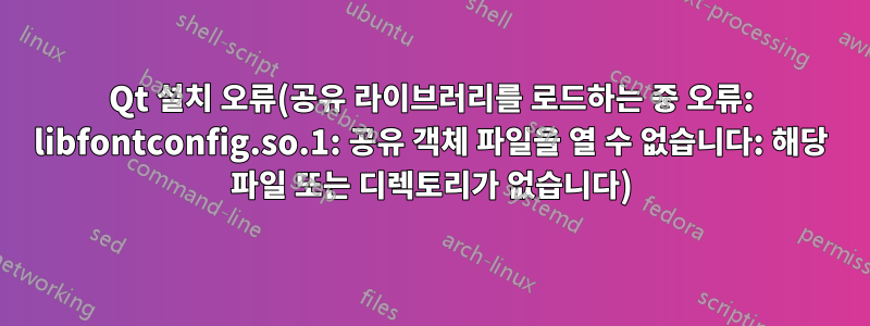 Qt 설치 오류(공유 라이브러리를 로드하는 중 오류: libfontconfig.so.1: 공유 객체 파일을 열 수 없습니다: 해당 파일 또는 디렉토리가 없습니다)