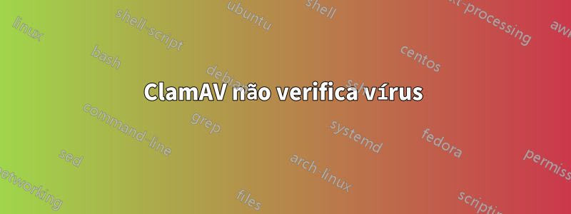 ClamAV não verifica vírus