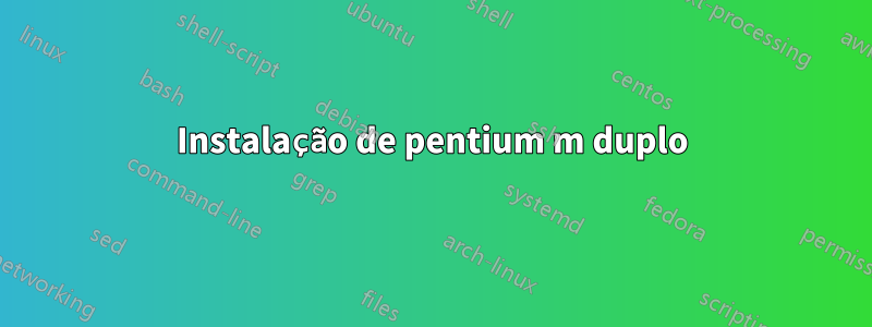 Instalação de pentium m duplo