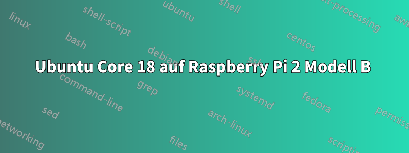 Ubuntu Core 18 auf Raspberry Pi 2 Modell B