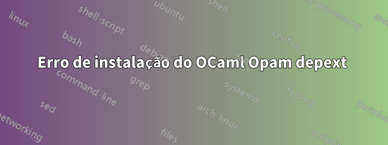 Erro de instalação do OCaml Opam depext