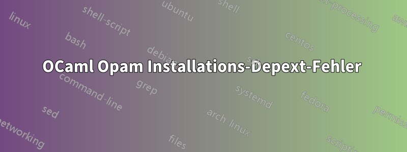 OCaml Opam Installations-Depext-Fehler