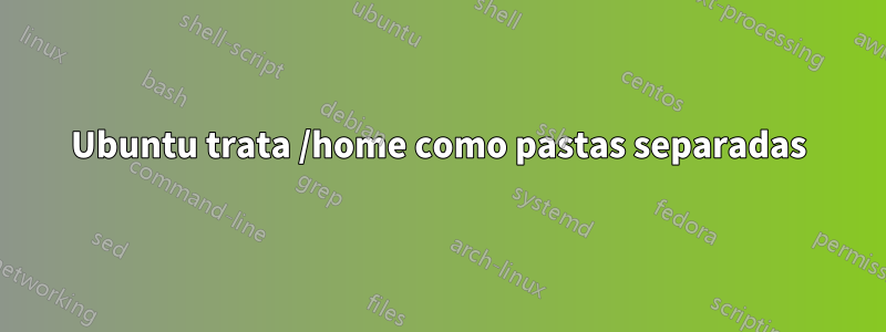 Ubuntu trata /home como pastas separadas