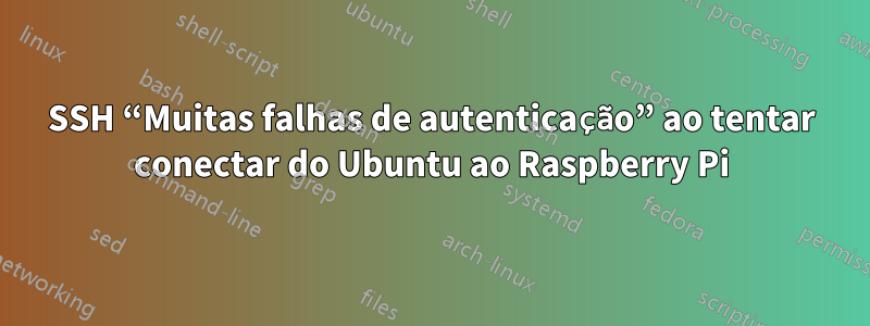 SSH “Muitas falhas de autenticação” ao tentar conectar do Ubuntu ao Raspberry Pi