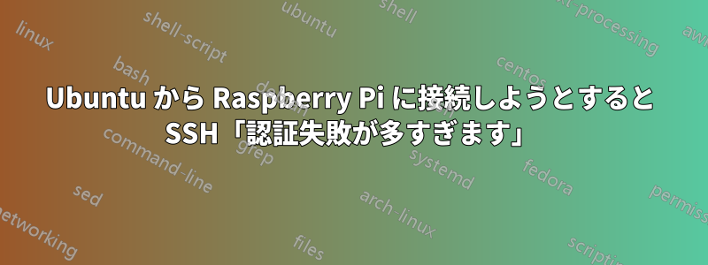 Ubuntu から Raspberry Pi に接続しようとすると SSH「認証失敗が多すぎます」