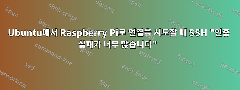 Ubuntu에서 Raspberry Pi로 연결을 시도할 때 SSH "인증 실패가 너무 많습니다"