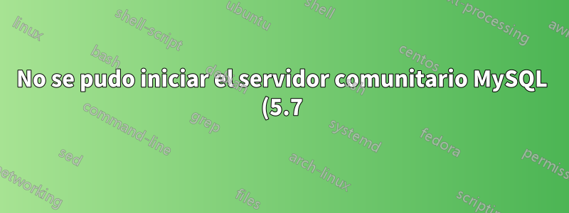 No se pudo iniciar el servidor comunitario MySQL (5.7)