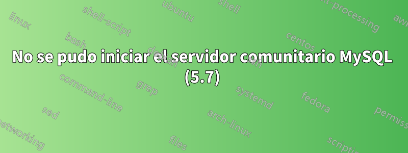 No se pudo iniciar el servidor comunitario MySQL (5.7)