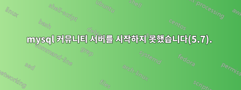 mysql 커뮤니티 서버를 시작하지 못했습니다(5.7).