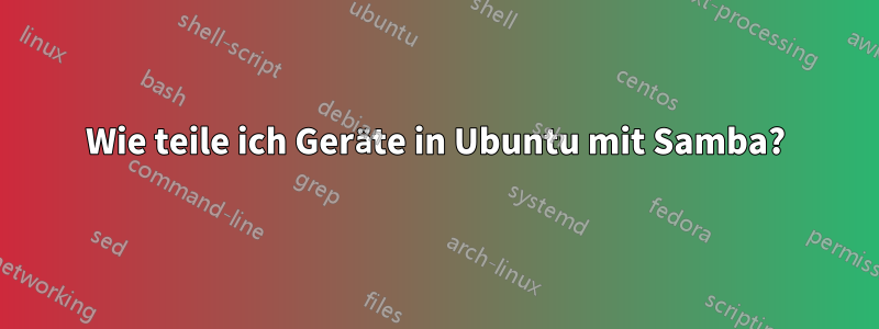 Wie teile ich Geräte in Ubuntu mit Samba?