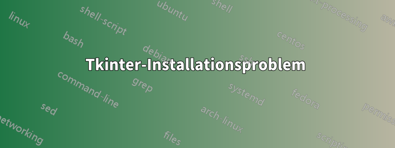 Tkinter-Installationsproblem