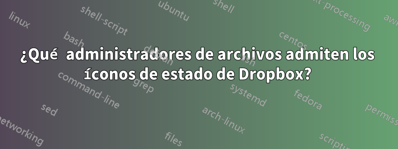 ¿Qué administradores de archivos admiten los íconos de estado de Dropbox?