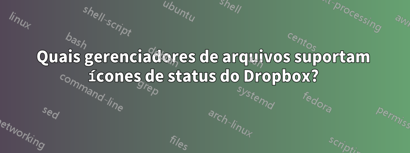 Quais gerenciadores de arquivos suportam ícones de status do Dropbox?