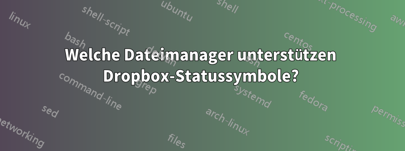 Welche Dateimanager unterstützen Dropbox-Statussymbole?