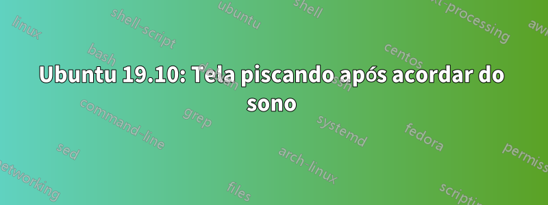 Ubuntu 19.10: Tela piscando após acordar do sono