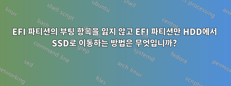 EFI 파티션의 부팅 항목을 잃지 않고 EFI 파티션만 HDD에서 SSD로 이동하는 방법은 무엇입니까?