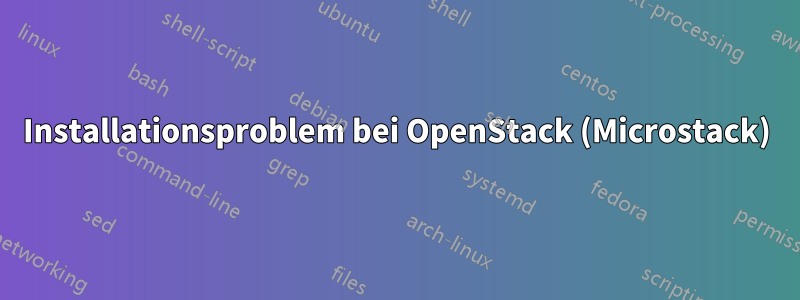 Installationsproblem bei OpenStack (Microstack)