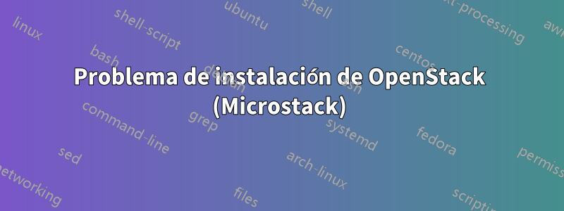 Problema de instalación de OpenStack (Microstack)