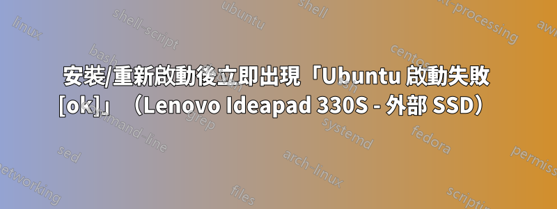 安裝/重新啟動後立即出現「Ubuntu 啟動失敗 [ok]」（Lenovo Ideapad 330S - 外部 SSD）